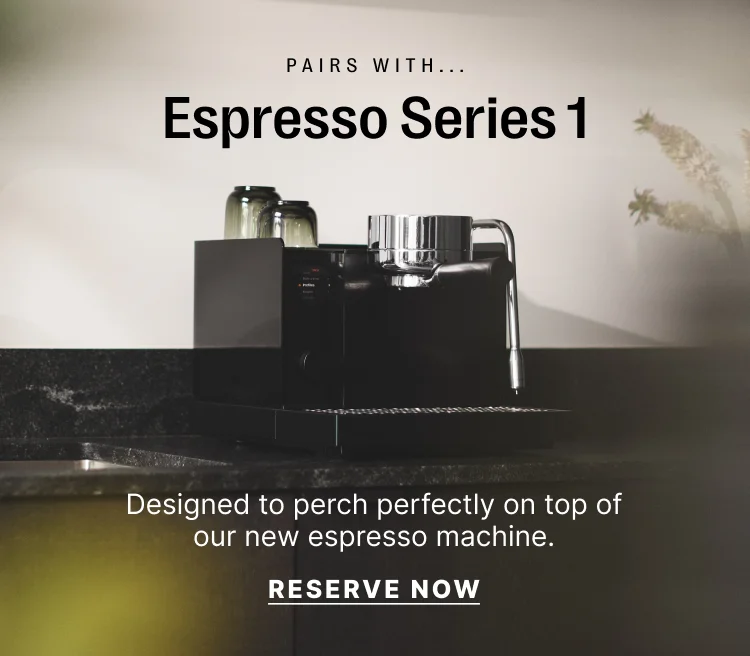 Pairs with... Espresso Series 1. Reserve Now