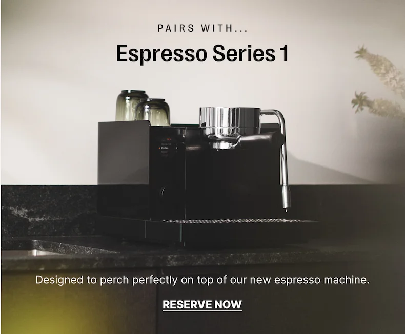 Pairs with... Espresso Series 1. Reserve Now
