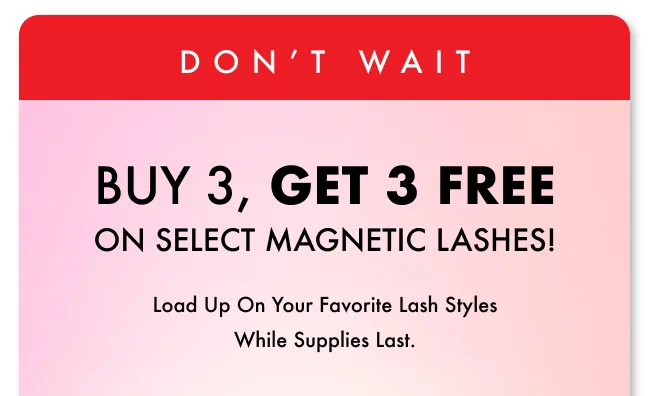 Don't wait! Buy 3, Get 3 Free on select magnetic lashes