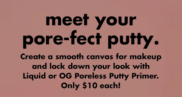 meet your pore-fect putty. meet your pore-fect putty.
