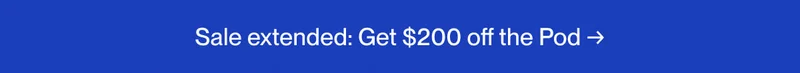 Sale extended: Get $200 off the Pod