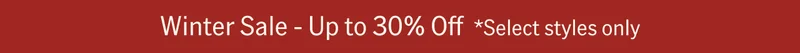 Winter Sale - Up to 30% Off *Select styles only