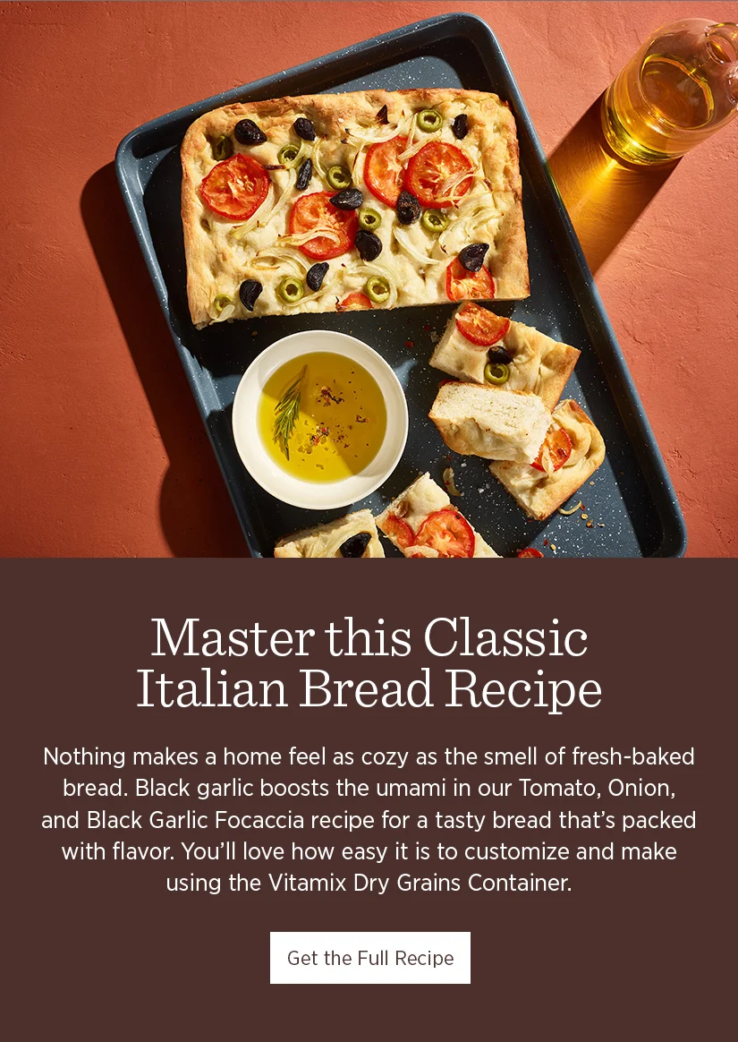 Nothing makes a home feel as cozy as the smell of fresh-baked bread. Black garlic boost the umami in our Tomato, Onion, and Black Garlic Focaccia recipe for a tasty bread that's packed with flavor. You'll love how easy it is to customize and make using the Vitamix Dry Grains Container.
