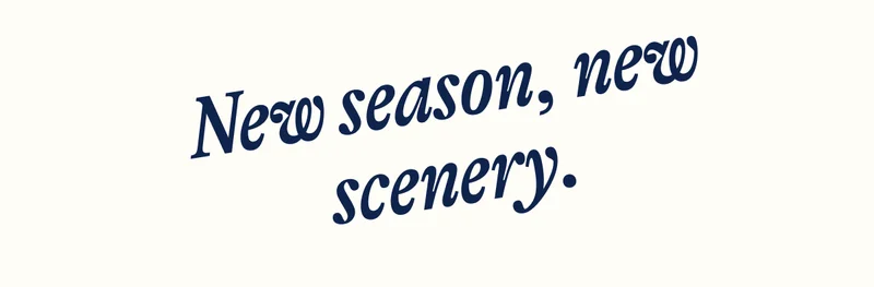 New season, new scenery.