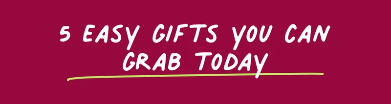 5 easy gifts you can grab today