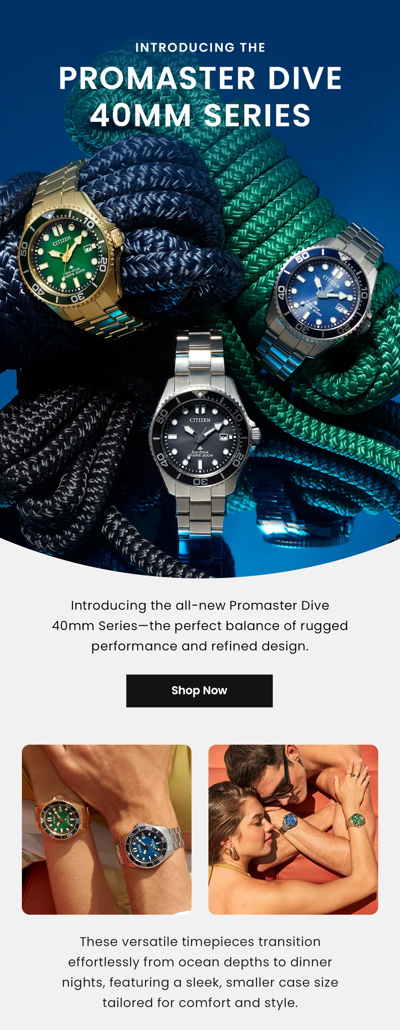 Introducing the Promaster Dive 40mm Series. Introducing the all-new Promaster Dive 40mm Series—the perfect balance of rugged performance and refined design. These versatile timepieces transition effortlessly from ocean depths to dinner nights, featuring a sleek, smaller case size tailored for comfort and style.