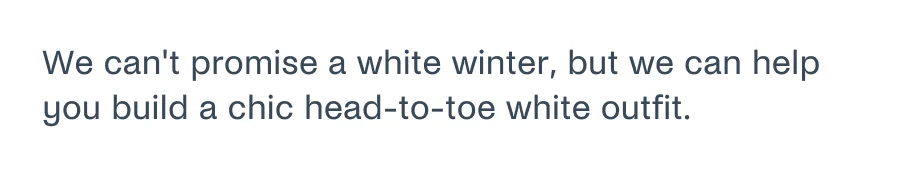 We can't promise a white winter, but we can help you build a chic head-to-toe white outfit.