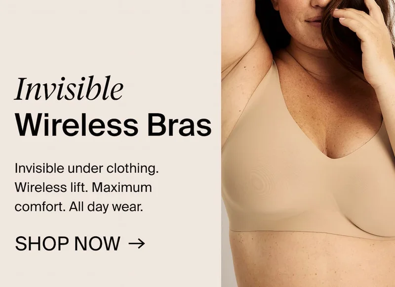 Invisible Wireless Bras. Invisible under clothing. Wireless lift. Maximum comfort. All day wear. SHOP NOW →
