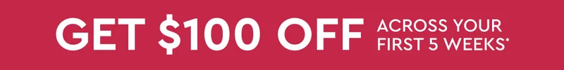 Get $100 off across your first 5 weeks