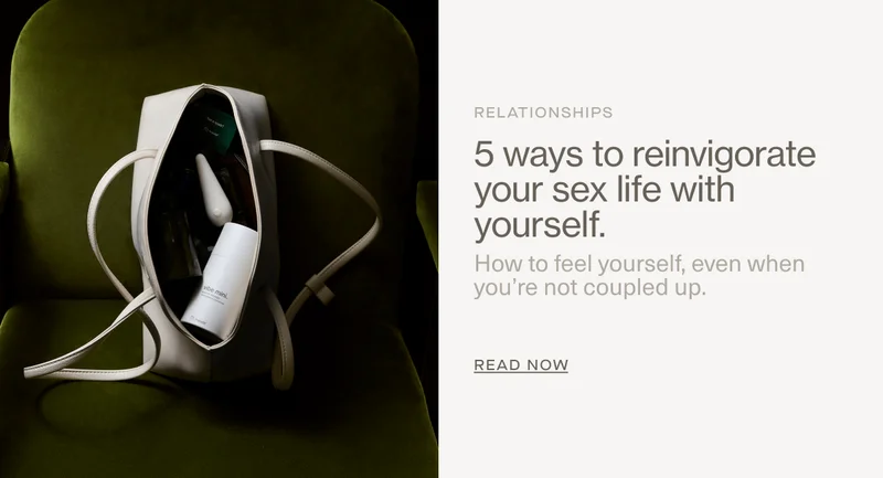 RELATIONSHIPS | 5 ways to reinvigorate your sex life with yourself. | How to feel yourself, even when you’re not coupled up. | Read Now