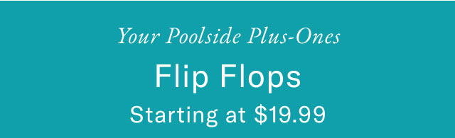 Your Poolside Plus-Ones Flip Flops Starting at $19.99