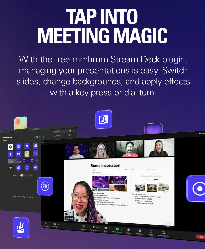TAP INTO MEETING MAGIC. With the free mmhmm Stream Deck plugin, managing your presentations is easy. Switch slides, change backgrounds, and apply effects with a key press or dial turn.