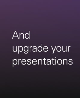 And upgrade your presentations.