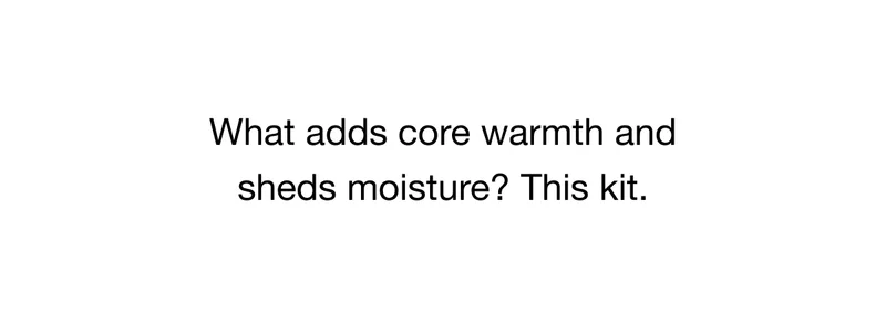 What adds core warmth and sheds moisture? This kit.