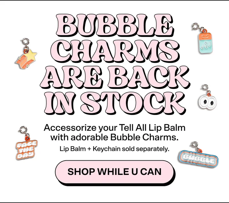 BUBBLE CHARMS ARE BACK IN STOCK. Accessorize your Tell All Lip Balm with adorable Bubble Charms. Lip Balm + Keychain sold separately. SHOP WHILE U CAN