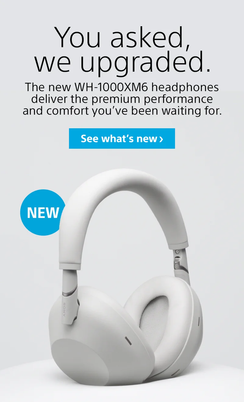 You asked, we upgraded. New WH-1000XM6 | See what's new