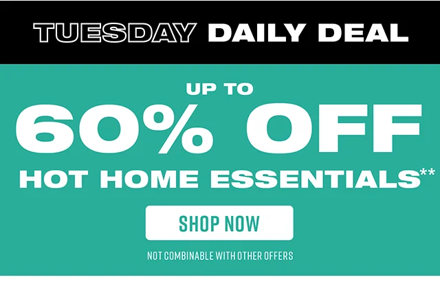 Tuesday Daily Deal Up to 60% Off Hot Home Essentials. Not Combinable with Other Offers. Shop Now