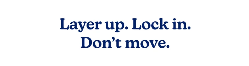 layer up. lock in. dont move.