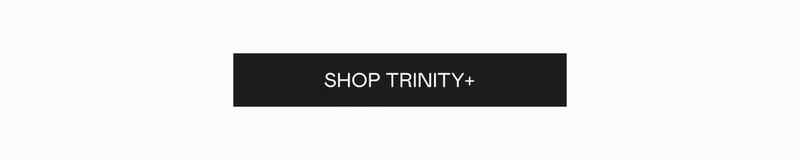 Click here to shop TRINITY+!