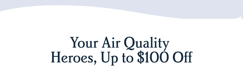 Your Air Quality Heroes, Up to $100 Off