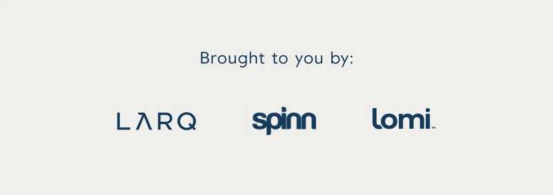 Brought to you by: LARQ , Spinn, Lomi