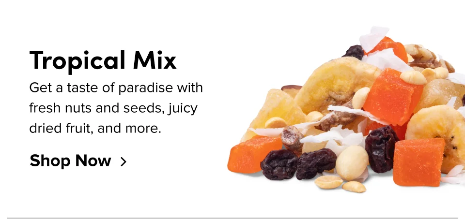 Tropical Mix. Get a taste of paradise with fresh nuts and seeds, juicy dried fruit, and more; Shop now