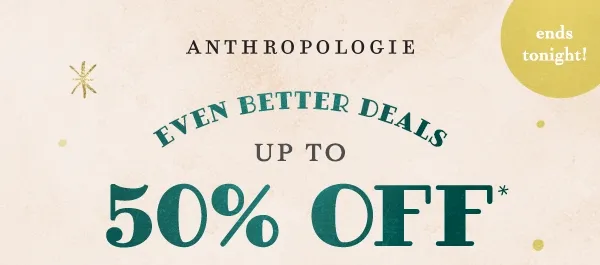 ends tonight! anthropologie, even better deals up to 50% off