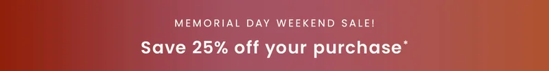 Memorial Day Weekend Sale! Save 25% off your purchase*