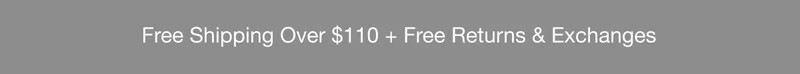 Free Shipping Over $110 + Free Returns & Exchanges