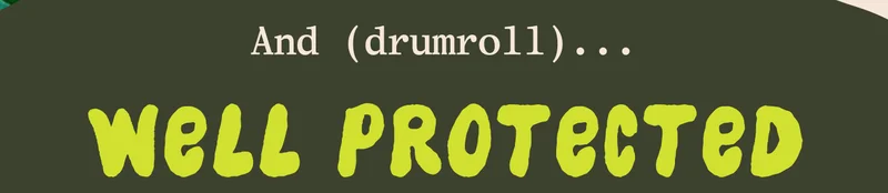 And (drumroll)...  WELL PROTECTED