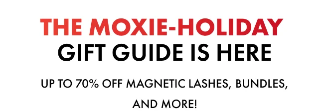 The Moxie-Holiday Gift Guide is here! Up to 70% off magnetic lashes, bundles, and more