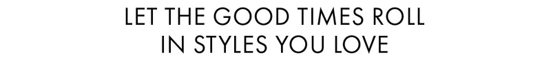 Let the good times roll in styles you love