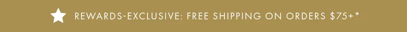 Rewards-Exclusive: Free shipping on orders $75+*