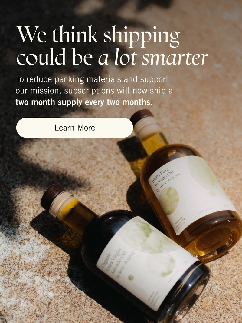 We think shipping could be a lot smarter.  To reduce packing materials and support our mission, subscriptions will now ship a two month supply every two months. Learn More.