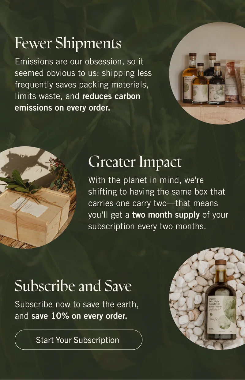 Fewer Shipments. Emissions are our obsession, so it seemed obvious to us: shipping less frequently saves packing materials, limits waste, and reduces carbon emissions on every order. Greater Impact - With the planet in mind, we're shifting to having the same box that carries one carry two—that means you'll get a two month supply of your subscription every two months. Subscribe & Save. Subscribe now to save the earth, and save 10% on every order. Start Your Subscription.