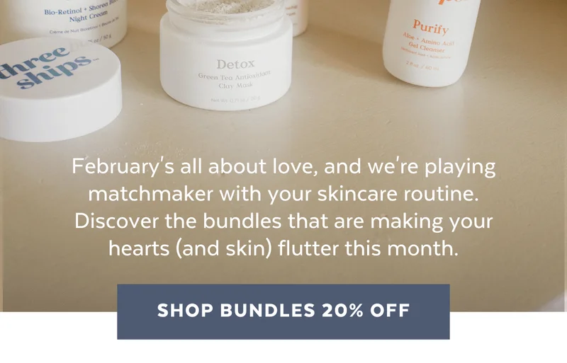 February's all about love, and we're playing matchmaker with your skincare routine. Discover the bundles that are making your hearts (and skin) flutter this month. [SHOP BUNDLES 20% OFF]