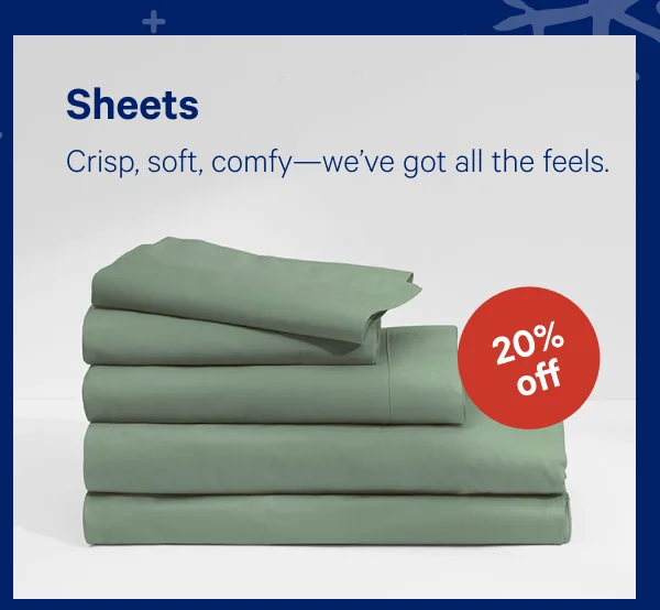 [20% OFF] >> Sheets >> Crisp, soft, comfy—we’ve got all the feels. >>