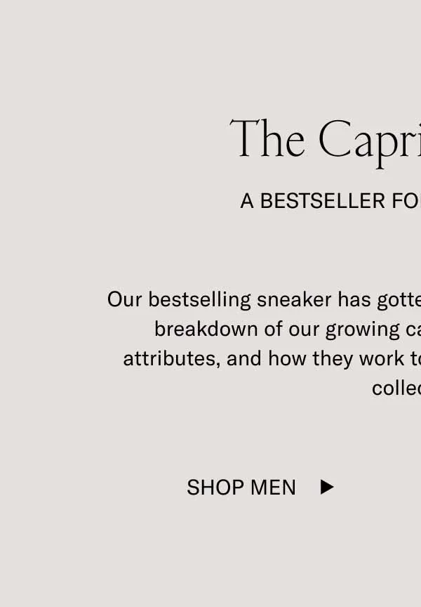 The Capri Universe A Bestseller for Every Moment Our bestselling sneaker has gotten us into world building. Here’s a breakdown of our growing cast of Capri characters, their attributes, and how they work together to create a storied shoe collection.