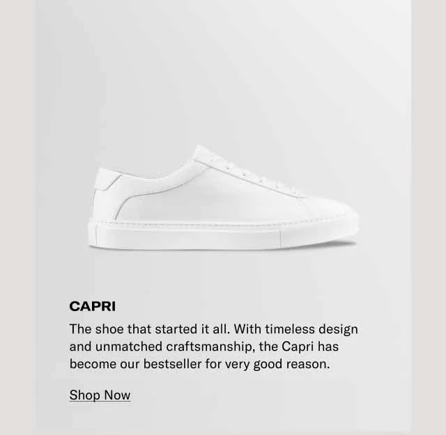 Capri. The shoe that started it all. With timeless design and unmatched craftsmanship, the Capri has become our bestseller for very good reason.