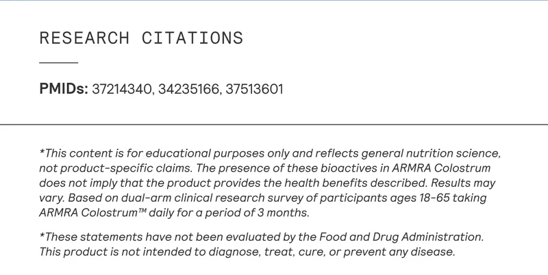 *This content is for educational purposes only and reflects general nutrition science, not product-specific claims. The presence of these bioactives in ARMRA Colostrum does not imply that the product provides the health benefits described. Results may vary. Based on dual-arm clinical research survey of participants ages 18-65 taking ARMRA Colostrum™ daily for a period of 3 months.  *These statements have not been evaluated by the Food and Drug Administration. This product is not intended to diagnose, treat, cure, or prevent any disease.