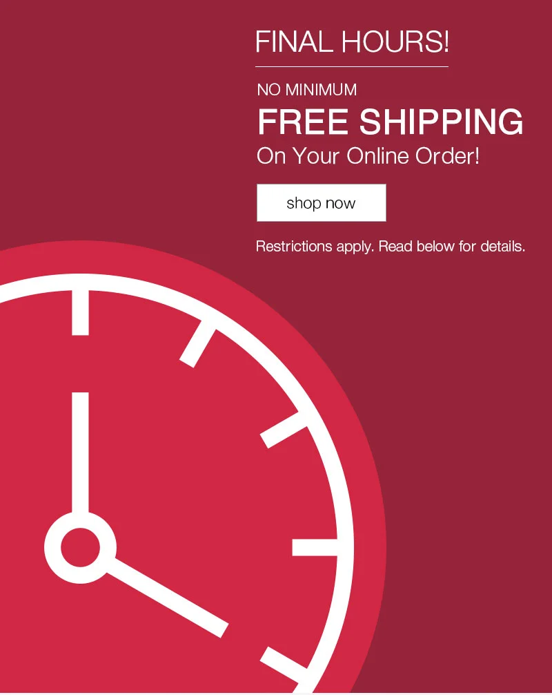 Final Hours: No Minimum, Free Shipping on your online order!