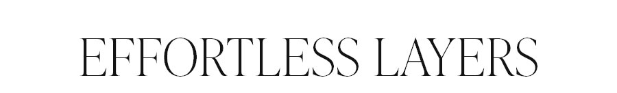 EFFORTLESS LAYERS