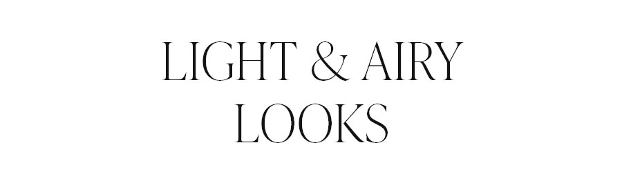 LIGHT & AIRY LOOKS