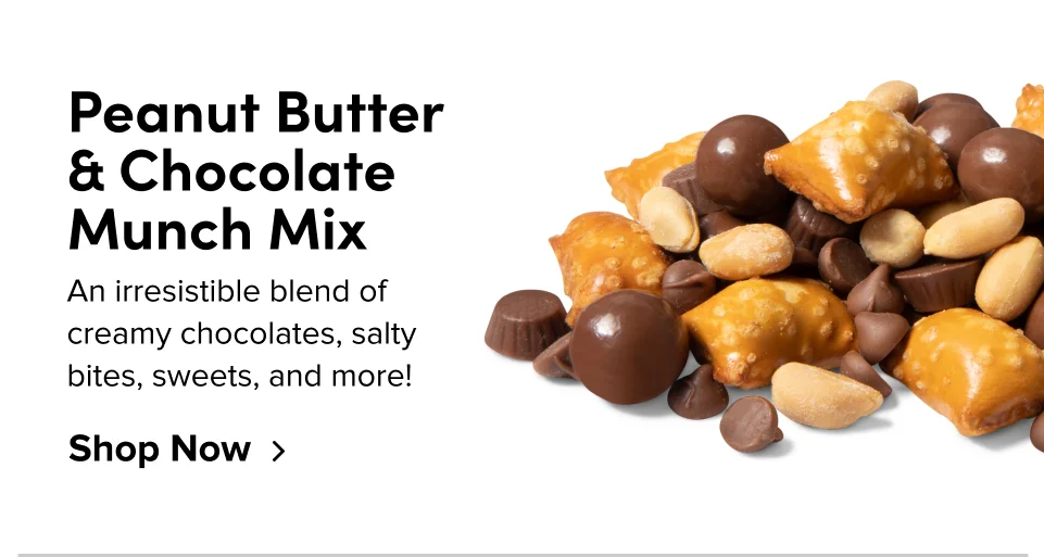 Peanut Butter & Chocolate Munch Mix An irresistible blend of creamy chocolates, salty bites, sweets, and more! Shop Now