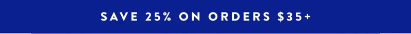 SAVE 25 ON ORDERS $35+