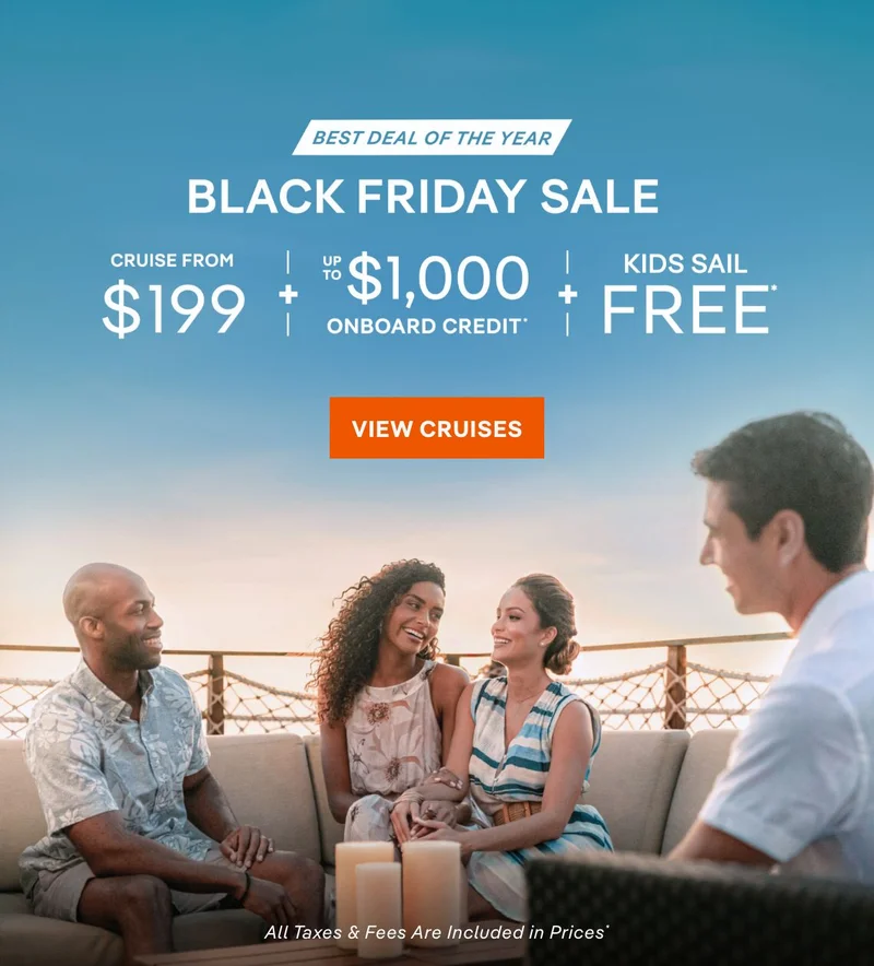 Black Friday Sale – Cruise From $199 + Up to $1,000 Onboard Credit + Kids Sail Free* – Click to View Cruises & Book Now – All Taxes & Fees Are Included in Prices*