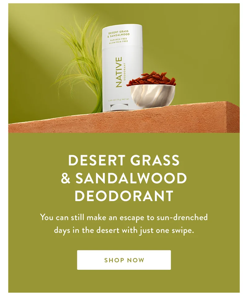 Desert Grass & Sandalwood Deodorant | You can still make an escape to sun-drenched days in the desert with just one swipe. | SHOP NOW