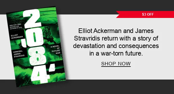 [$3 OFF] 2084 by Elliot Ackerman, James Stavridis USN : Elliot Ackerman and James Stravridis return with a story of devastation and consequences in a war-torn future. SHOP NOW