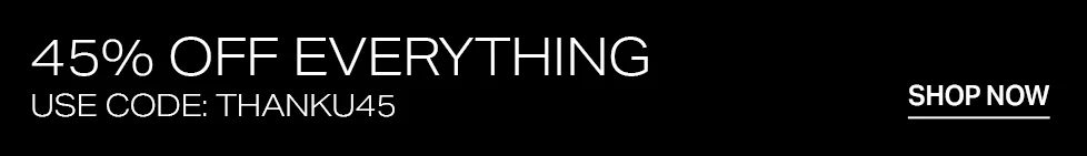 Black banner with white text: "45% OFF EVERYTHING. USE CODE: discount code." Shop now for an exclusive site-wide discount promotion.