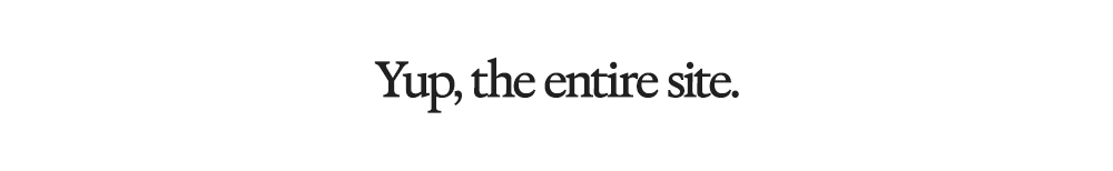 Yup, the entire site.